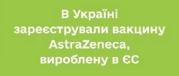 В Україні зареєстрували вакцину AstraZeneca, вироблену в ЄС