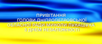 Привітання голови Дніпропетровської обласної ради Миколи Лукашука з Днем Незалежності України